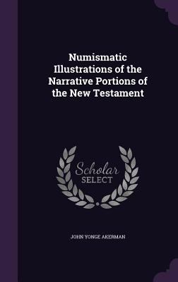 Numismatic Illustrations of the Narrative Porti... 1358976333 Book Cover