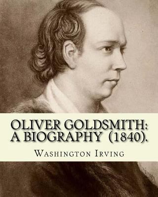Oliver Goldsmith: A Biography (1840). By: Washi... 1985132346 Book Cover