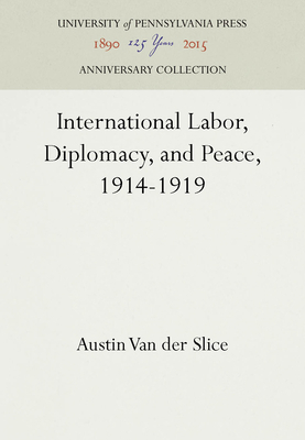 International Labor, Diplomacy, and Peace, 1914... 1512807842 Book Cover