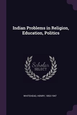 Indian Problems in Religion, Education, Politics 1378997603 Book Cover