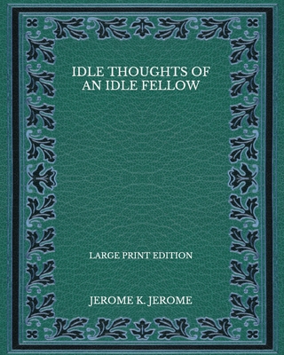 Idle Thoughts of an Idle Fellow - Large Print E... [Large Print]            Book Cover