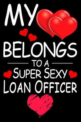 Paperback My Heart Belongs to A Super Sexy Loan Officer: Funny Happy Valentines Day Gift For Loan Officer Lover Sweet and Cool Gifts For Her Wife Women Mom ... 6 x 9, Matte Finish- Gift For Loan Officer Book