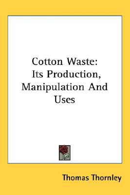 Cotton Waste: Its Production, Manipulation and ... 0548540047 Book Cover