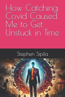How Catching Covid Caused Me to Get Unstuck in ... B0DHVMDQXH Book Cover