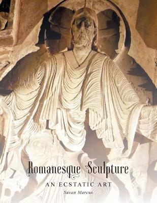 Romanesque Sculpture An Ecstatic Art 1460234960 Book Cover