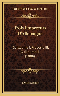 Trois Empereurs D'Allemagne: Guillaume I, Frede... [French] 1165850532 Book Cover