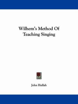 Wilhem's Method of Teaching Singing 0548282609 Book Cover