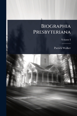 Biographia Presbyteriana 1023605937 Book Cover