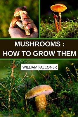 Mushrooms: How to Grow Them: Growing Gourmet Mu... B08JR4LQBH Book Cover