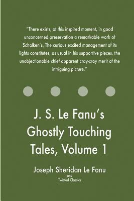 J. S. Le Fanu's Ghostly Touching Tales, Volume 1 1547073543 Book Cover
