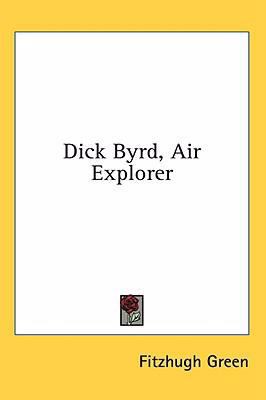 Dick Byrd, Air Explorer 1436681227 Book Cover