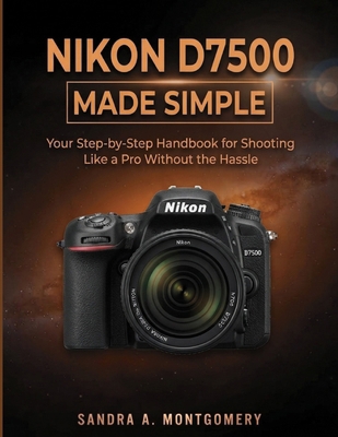 Nikon D7500 Made Simple: Your Step-by-Step Hand... B0HL8M487B Book Cover