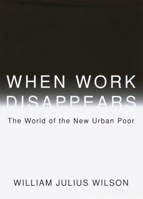 When Work Disappears: The World of the New Urba... 0394579356 Book Cover