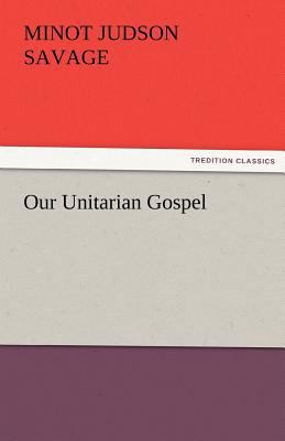 Our Unitarian Gospel 3842487312 Book Cover