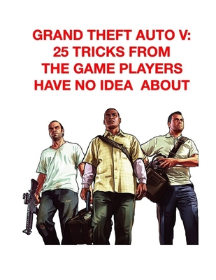GRAND THEFT AUTO V :25 TRICKS FROM THE GAME PLAYERS HAVE NO IDEA  ABOUT: Ultimate Collector's Edition; FORTNITE Book For Kids (369)