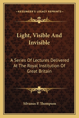 Light, Visible And Invisible: A Series Of Lectu... 1163613142 Book Cover