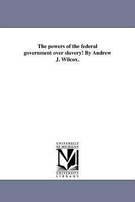 The Powers of the Federal Government Over Slave... 1418191825 Book Cover
