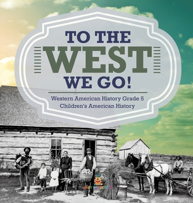 To The West We Go! Western American History Gra... 1541984951 Book Cover