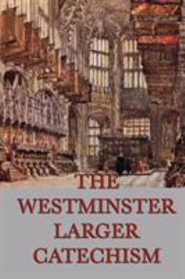 The Westminster Larger Catechism 1617208043 Book Cover