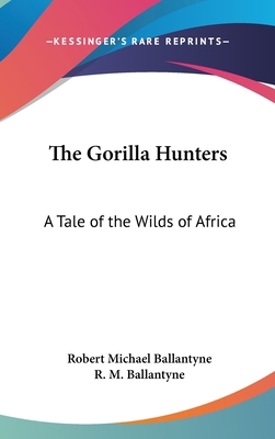 The Gorilla Hunters: A Tale of the Wilds of Africa 0548146179 Book Cover