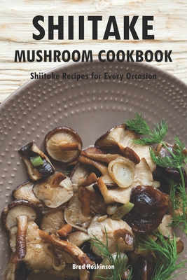 Shiitake Mushroom Cookbook: Shiitake Recipes fo... B0D1CHFZ27 Book Cover