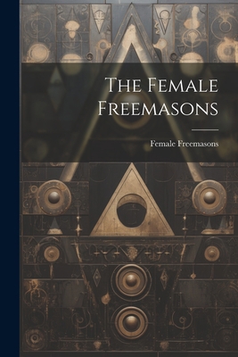 The Female Freemasons 1021340227 Book Cover