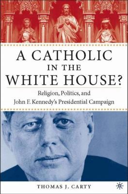 A Catholic in the White House?: Religion, Polit... 1403962529 Book Cover