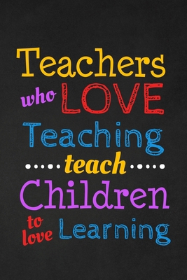 Teachers Who Love Teaching Teach Children To Lo... 1697444652 Book Cover