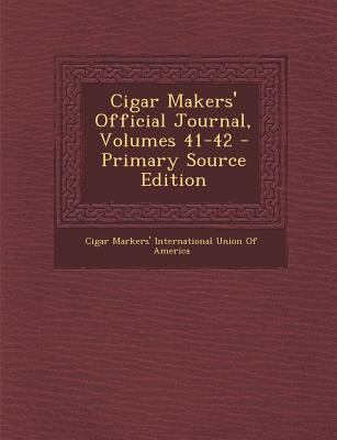 Cigar Makers' Official Journal, Volumes 41-42 -... 1293016756 Book Cover
