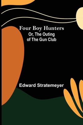 Four Boy Hunters; Or, The Outing of the Gun Club 9356157510 Book Cover