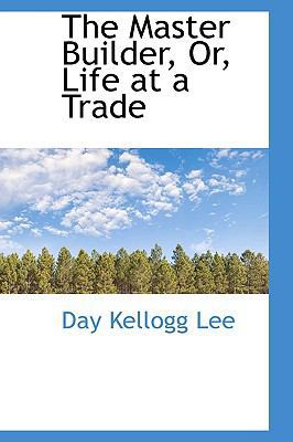 The Master Builder, Or, Life at a Trade 1103436481 Book Cover