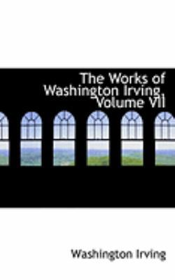 The Works of Washington Irving, Volume VII 1426472064 Book Cover