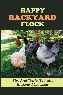 Happy Backyard Flock: Tips And Tricks To Raise ... B09BYBJ9VY Book Cover