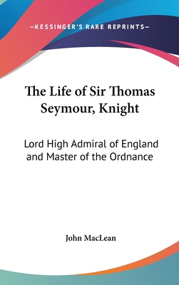 The Life of Sir Thomas Seymour, Knight: Lord Hi... 1161605770 Book Cover