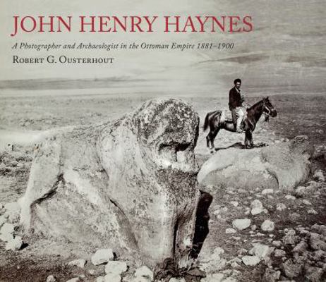 John Henry Haynes: A Photographer and Archaeolo... 0956594867 Book Cover