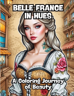 Belle France in Hues: A Coloring Journey of Beauty B0CP6HNM82 Book Cover