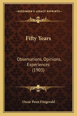 Fifty Years: Observations, Opinions, Experience... 1164645447 Book Cover
