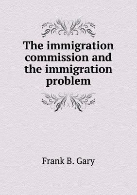 The Immigration Commission and the Immigration ... 5518484348 Book Cover