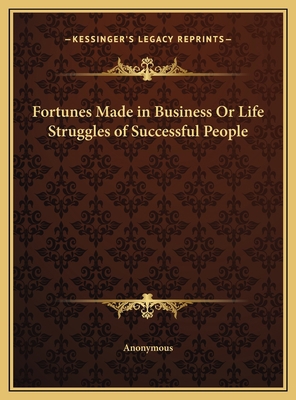 Fortunes Made in Business Or Life Struggles of ... 1169778739 Book Cover