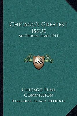 Chicago's Greatest Issue: An Official Plan (1911) 1164118609 Book Cover