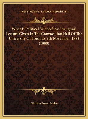 What Is Political Science? An Inaugural Lecture... 1169514707 Book Cover