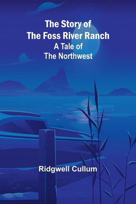 The Story of the Foss River Ranch: A Tale of th... 9362996340 Book Cover