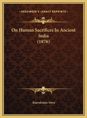 On Human Sacrifices In Ancient India (1876) 1169644929 Book Cover