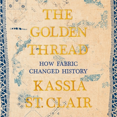 The Golden Thread: How Fabric Changed History 1665120843 Book Cover
