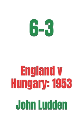 6-3: England v Hungary: 1953 B0D121VPQG Book Cover