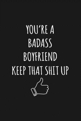 You're A Badass Boyfriend: Keep That Shit Up Sa... 1706493266 Book Cover