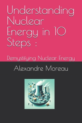 Understanding Nuclear Energy in 10 Steps: Demys... B0D6QJ8HM8 Book Cover