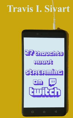 27 Thoughts About Streaming on Twitch 1086835549 Book Cover