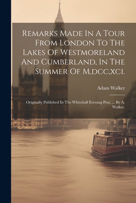 Remarks Made In A Tour From London To The Lakes... 1022550349 Book Cover