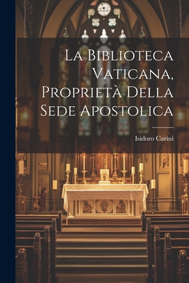 La Biblioteca Vaticana, Proprietà Della Sede Ap... [Italian] 1022796844 Book Cover